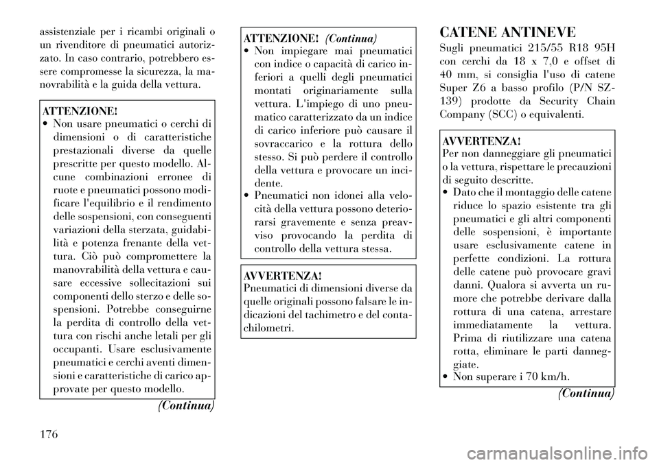Lancia Flavia 2012  Libretto Uso Manutenzione (in Italian) assistenziale per i ricambi originali o
un rivenditore di pneumatici autoriz-
zato. In caso contrario, potrebbero es-
sere compromesse la sicurezza, la ma-
novrabilità e la guida della vettura.ATTENZ