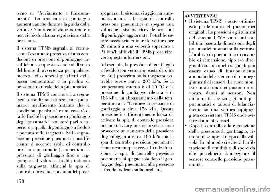Lancia Flavia 2012  Libretto Uso Manutenzione (in Italian) terno di "Avviamento e funziona-
mento". La pressione di gonfiaggio
aumenta anche durante la guida della
vettura: è una condizione normale e
non richiede alcuna regolazione della
pressione.
Il sistem