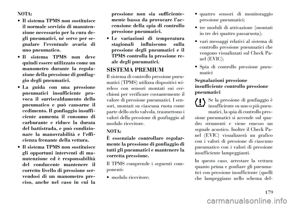 Lancia Flavia 2012  Libretto Uso Manutenzione (in Italian) NOTA:
 Il sistema TPMS non sostituisceil normale servizio di manuten-
zione necessario per la cura de-
gli pneumatici, né serve per se-
gnalare leventuale avaria di
uno pneumatico.
 Il sistema TPM