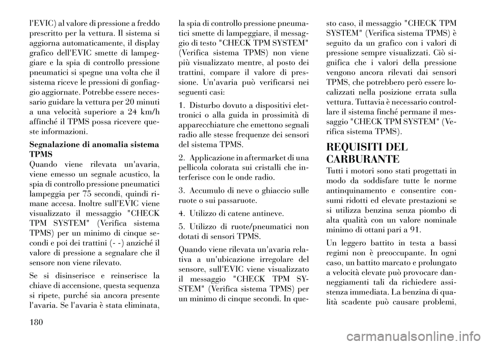 Lancia Flavia 2012  Libretto Uso Manutenzione (in Italian) lEVIC) al valore di pressione a freddo
prescritto per la vettura. Il sistema si
aggiorna automaticamente, il display
grafico dellEVIC smette di lampeg-
giare e la spia di controllo pressione
pneumat
