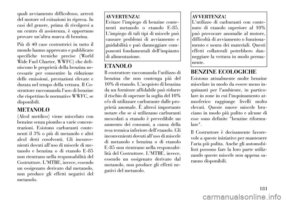 Lancia Flavia 2012  Libretto Uso Manutenzione (in Italian) quali avviamento difficoltoso, arresti
del motore ed esitazioni in ripresa. In
casi del genere, prima di rivolgersi a
un centro di assistenza, è opportuno
provare unaltra marca di benzina.
Più di 4