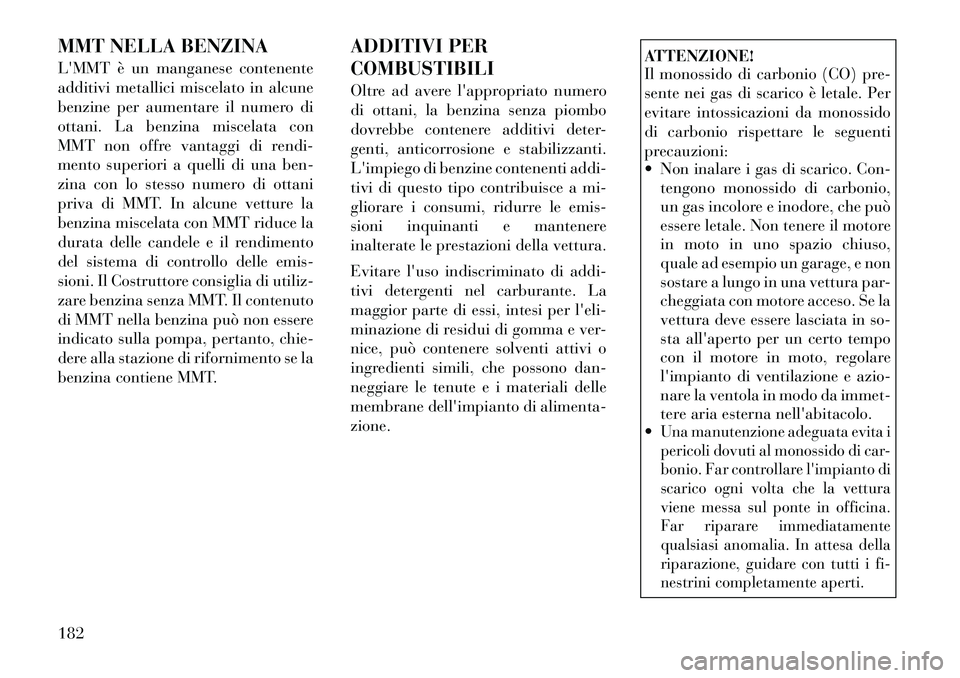 Lancia Flavia 2012  Libretto Uso Manutenzione (in Italian) MMT NELLA BENZINA
LMMT è un manganese contenente
additivi metallici miscelato in alcune
benzine per aumentare il numero di
ottani. La benzina miscelata con
MMT non offre vantaggi di rendi-
mento sup