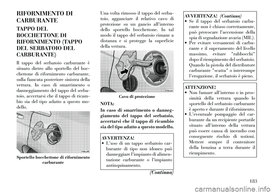 Lancia Flavia 2012  Libretto Uso Manutenzione (in Italian) RIFORNIMENTO DI
CARBURANTE
TAPPO DEL
BOCCHETTONE DI
RIFORNIMENTO (TAPPO
DEL SERBATOIO DEL
CARBURANTE)
Il tappo del serbatoio carburante è
situato dietro allo sportello del boc-
chettone di rifornimen