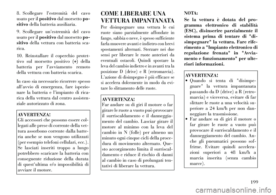 Lancia Flavia 2012  Libretto Uso Manutenzione (in Italian) 8. Scollegare lestremità del cavo
usato per ilpositivodal morsetto po-
sitivo della batteria ausiliaria.
9. Scollegare unestremità del cavo
usato per il positivodal morsetto po-
sitivo della vettu