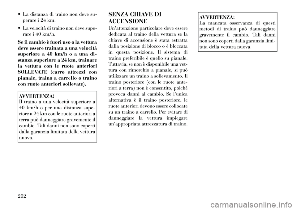 Lancia Flavia 2012  Libretto Uso Manutenzione (in Italian)  La distanza di traino non deve su-perare i 24 km.
 La velocità di traino non deve supe- rare i 40 km/h.
Se il cambio è fuori uso o la vettura
deve essere trainata a una velocità
superiore a 40 k