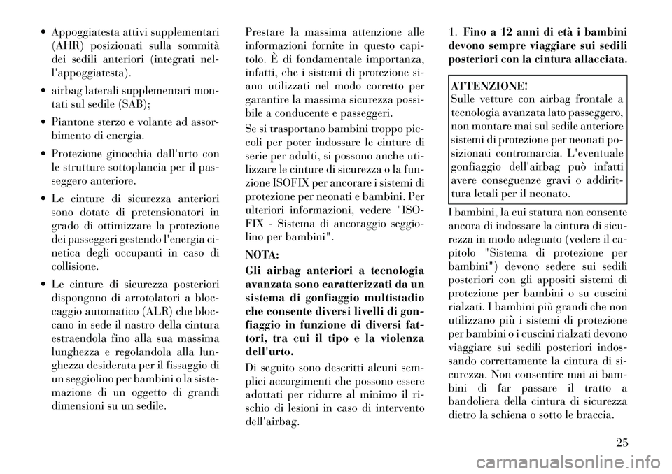 Lancia Flavia 2012  Libretto Uso Manutenzione (in Italian)  Appoggiatesta attivi supplementari(AHR) posizionati sulla sommità
dei sedili anteriori (integrati nel-
lappoggiatesta).
 airbag laterali supplementari mon- tati sul sedile (SAB);
 Piantone sterz