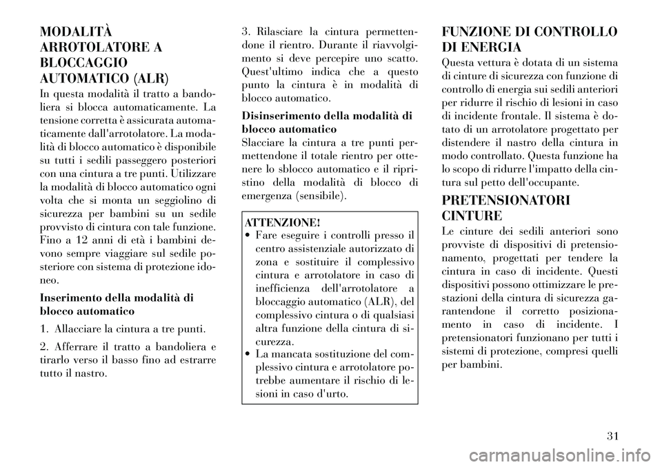 Lancia Flavia 2012 Libretto Uso Manutenzione (in Italian) MODALITÀ
ARROTOLATORE A
BLOCCAGGIO
AUTOMATICO (ALR)
In questa modalità il tratto a bando-
liera si blocca automaticamente. La
tensione corretta è assicurata automa-
ticamente dallarrotolatore. La Lancia Flavia 2012 Libretto Uso Manutenzione (in Italian) MODALITÀ
ARROTOLATORE A
BLOCCAGGIO
AUTOMATICO (ALR)
In questa modalità il tratto a bando-
liera si blocca automaticamente. La
tensione corretta è assicurata automa-
ticamente dallarrotolatore. La
