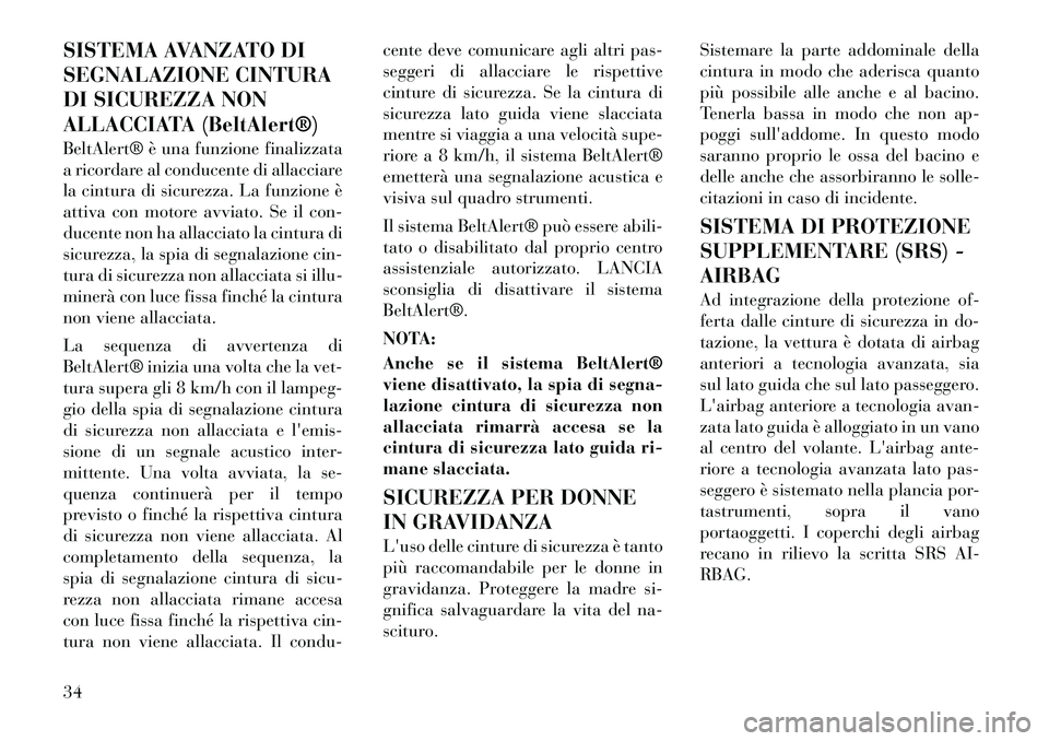 Lancia Flavia 2012 Libretto Uso Manutenzione (in Italian) SISTEMA AVANZATO DI
SEGNALAZIONE CINTURA
DI SICUREZZA NON
ALLACCIATA (BeltAlert®)
BeltAlert® è una funzione finalizzata
a ricordare al conducente di allacciare
la cintura di sicurezza. La funzione Lancia Flavia 2012 Libretto Uso Manutenzione (in Italian) SISTEMA AVANZATO DI
SEGNALAZIONE CINTURA
DI SICUREZZA NON
ALLACCIATA (BeltAlert®)
BeltAlert® è una funzione finalizzata
a ricordare al conducente di allacciare
la cintura di sicurezza. La funzione