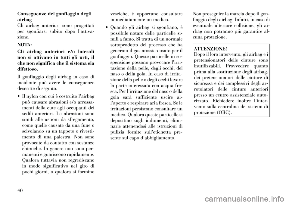 Lancia Flavia 2012 Libretto Uso Manutenzione (in Italian) Conseguenze del gonfiaggio degli
airbag
Gli airbag anteriori sono progettati
per sgonfiarsi subito dopo lattiva-
zione.
NOTA:
Gli airbag anteriori e/o laterali
non si attivano in tutti gli urti, il
c Lancia Flavia 2012 Libretto Uso Manutenzione (in Italian) Conseguenze del gonfiaggio degli
airbag
Gli airbag anteriori sono progettati
per sgonfiarsi subito dopo lattiva-
zione.
NOTA:
Gli airbag anteriori e/o laterali
non si attivano in tutti gli urti, il
c