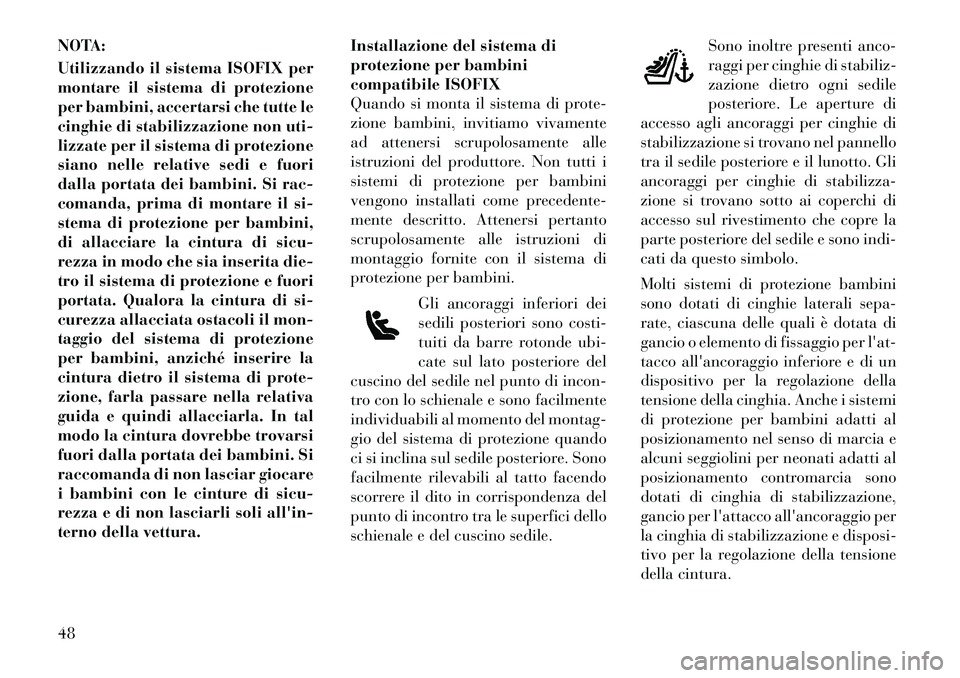 Lancia Flavia 2012 Libretto Uso Manutenzione (in Italian) NOTA:
Utilizzando il sistema ISOFIX per
montare il sistema di protezione
per bambini, accertarsi che tutte le
cinghie di stabilizzazione non uti-
lizzate per il sistema di protezione
siano nelle relat Lancia Flavia 2012 Libretto Uso Manutenzione (in Italian) NOTA:
Utilizzando il sistema ISOFIX per
montare il sistema di protezione
per bambini, accertarsi che tutte le
cinghie di stabilizzazione non uti-
lizzate per il sistema di protezione
siano nelle relat