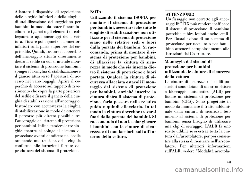 Lancia Flavia 2012 Libretto Uso Manutenzione (in Italian) Allentare i dispositivi di regolazione
delle cinghie inferiori e della cinghia
di stabilizzazione del seggiolino per
bambini in modo da poter fissare fa-
cilmente i ganci o gli elementi di col-
legame Lancia Flavia 2012 Libretto Uso Manutenzione (in Italian) Allentare i dispositivi di regolazione
delle cinghie inferiori e della cinghia
di stabilizzazione del seggiolino per
bambini in modo da poter fissare fa-
cilmente i ganci o gli elementi di col-
legame