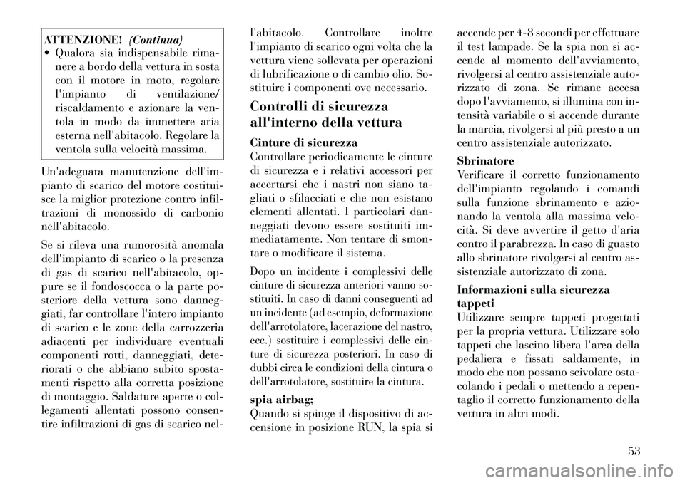 Lancia Flavia 2012  Libretto Uso Manutenzione (in Italian) ATTENZIONE!(Continua)
 Qualora sia indispensabile rima-
nere a bordo della vettura in sosta
con il motore in moto, regolare
limpianto di ventilazione/
riscaldamento e azionare la ven-
tola in modo d
