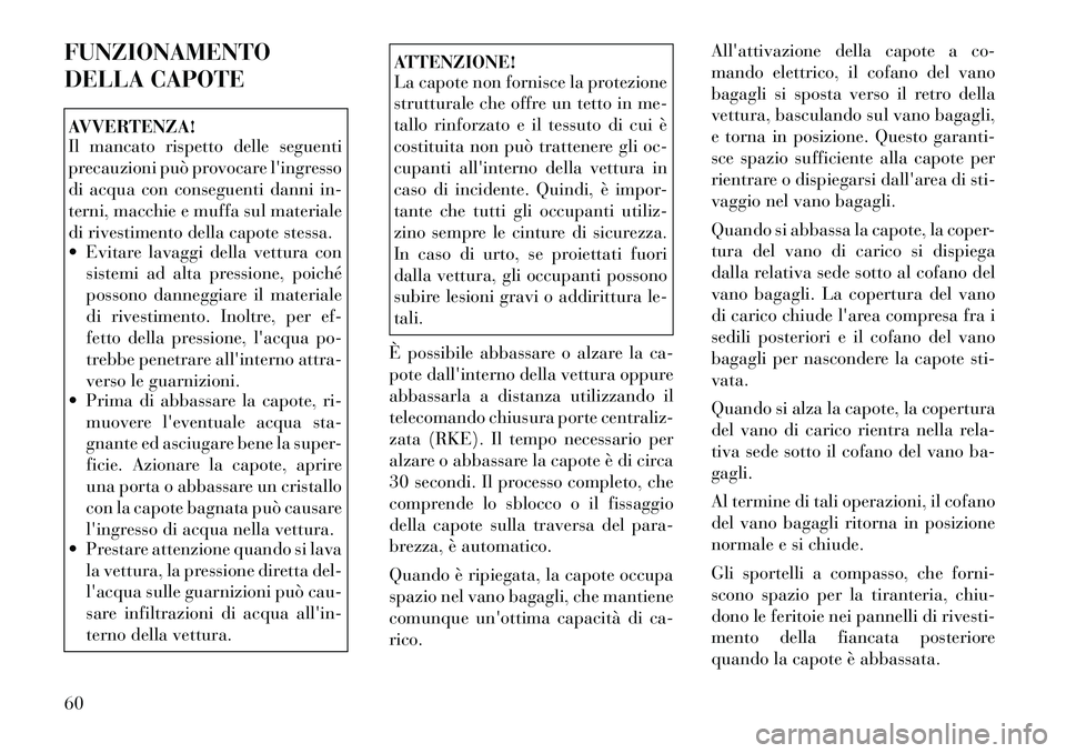 Lancia Flavia 2012 Libretto Uso Manutenzione (in Italian) FUNZIONAMENTO
DELLA CAPOTEAVVERTENZA!
Il mancato rispetto delle seguenti
precauzioni può provocare lingresso
di acqua con conseguenti danni in-
terni, macchie e muffa sul materiale
di rivestimento d Lancia Flavia 2012 Libretto Uso Manutenzione (in Italian) FUNZIONAMENTO
DELLA CAPOTEAVVERTENZA!
Il mancato rispetto delle seguenti
precauzioni può provocare lingresso
di acqua con conseguenti danni in-
terni, macchie e muffa sul materiale
di rivestimento d