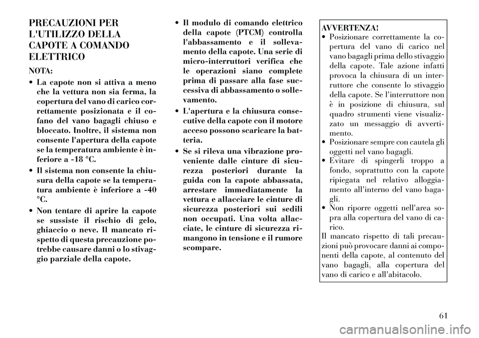 Lancia Flavia 2012 Libretto Uso Manutenzione (in Italian) PRECAUZIONI PER
LUTILIZZO DELLA
CAPOTE A COMANDO
ELETTRICO
NOTA:
La capote non si attiva a menoche la vettura non sia ferma, la
copertura del vano di carico cor-
rettamente posizionata e il co-
fan Lancia Flavia 2012 Libretto Uso Manutenzione (in Italian) PRECAUZIONI PER
LUTILIZZO DELLA
CAPOTE A COMANDO
ELETTRICO
NOTA:
La capote non si attiva a menoche la vettura non sia ferma, la
copertura del vano di carico cor-
rettamente posizionata e il co-
fan