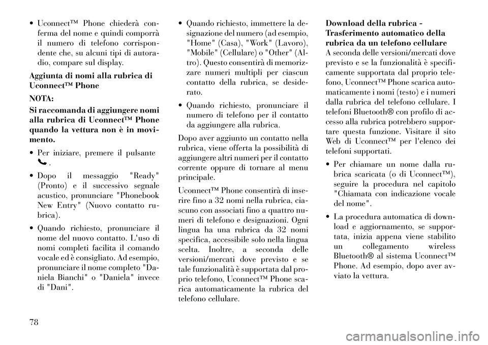 Lancia Flavia 2012 Libretto Uso Manutenzione (in Italian) Uconnect™ Phone chiederà con-ferma del nome e quindi comporrà
il numero di telefono corrispon-
dente che, su alcuni tipi di autora-
dio, compare sul display.
Aggiunta di nomi alla rubrica di
Uco Lancia Flavia 2012 Libretto Uso Manutenzione (in Italian) Uconnect™ Phone chiederà con-ferma del nome e quindi comporrà
il numero di telefono corrispon-
dente che, su alcuni tipi di autora-
dio, compare sul display.
Aggiunta di nomi alla rubrica di
Uco