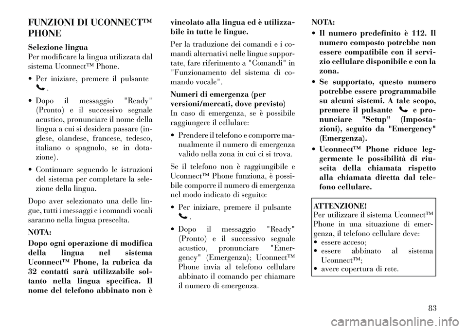Lancia Flavia 2012  Libretto Uso Manutenzione (in Italian) FUNZIONI DI UCONNECT™
PHONE
Selezione lingua
Per modificare la lingua utilizzata dal
sistema Uconnect™ Phone.
 Per iniziare, premere il pulsante
.
 Dopo il messaggio "Ready" (Pronto) e il succes