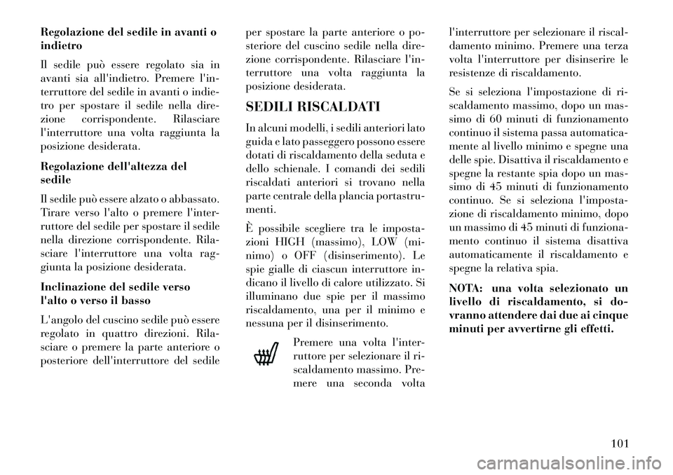 Lancia Flavia 2013  Libretto Uso Manutenzione (in Italian) Regolazione del sedile in avanti o
indietro
Il sedile può essere regolato sia in
avanti sia allindietro. Premere lin-
terruttore del sedile in avanti o indie-
tro per spostare il sedile nella dire-