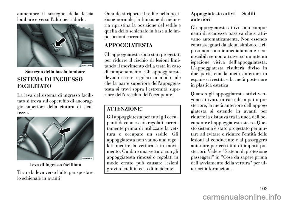 Lancia Flavia 2013  Libretto Uso Manutenzione (in Italian) aumentare il sostegno della fascia
lombare e verso lalto per ridurlo.
SISTEMA DI INGRESSO
FACILITATO
La leva del sistema di ingresso facili-
tato si trova sul coperchio di ancorag-
gio superiore dell