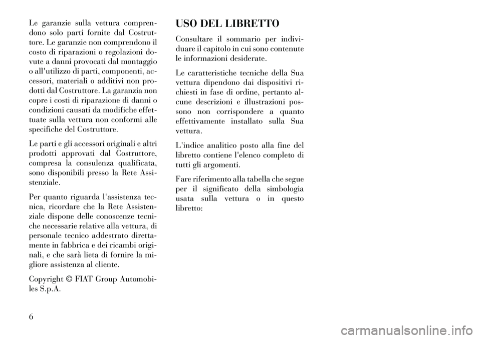 Lancia Flavia 2013 Libretto Uso Manutenzione (in Italian) Le garanzie sulla vettura compren-
dono solo parti fornite dal Costrut-
tore. Le garanzie non comprendono il
costo di riparazioni o regolazioni do-
vute a danni provocati dal montaggio
o allutilizzo Lancia Flavia 2013 Libretto Uso Manutenzione (in Italian) Le garanzie sulla vettura compren-
dono solo parti fornite dal Costrut-
tore. Le garanzie non comprendono il
costo di riparazioni o regolazioni do-
vute a danni provocati dal montaggio
o allutilizzo