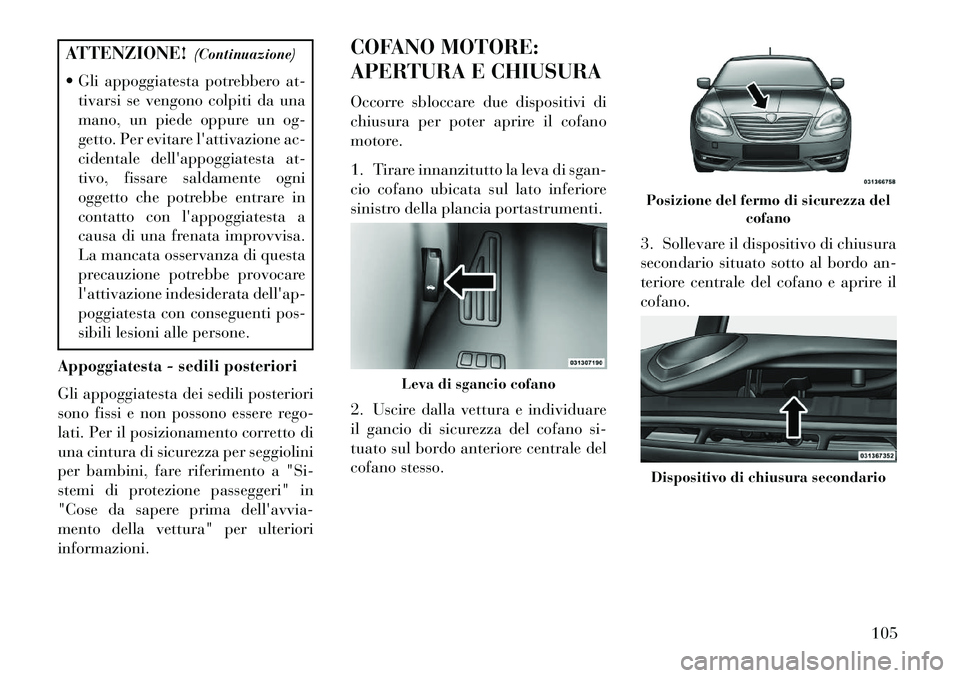 Lancia Flavia 2013  Libretto Uso Manutenzione (in Italian) ATTENZIONE!(Continuazione)
 Gli appoggiatesta potrebbero at- tivarsi se vengono colpiti da una
mano, un piede oppure un og-
getto. Per evitare lattivazione ac-
cidentale dellappoggiatesta at-
tivo,
