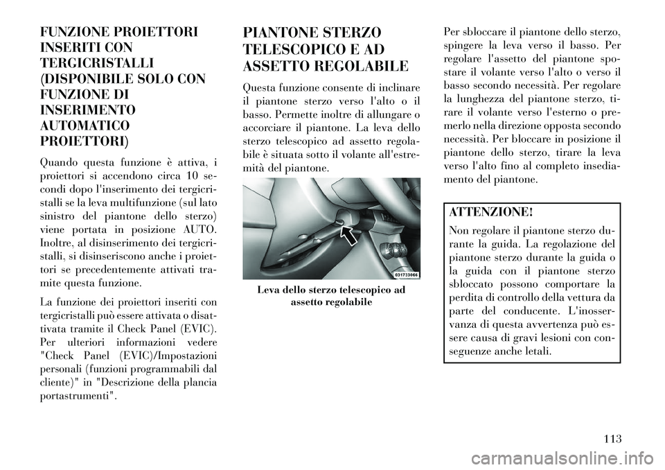 Lancia Flavia 2013 Libretto Uso Manutenzione (in Italian) FUNZIONE PROIETTORI
INSERITI CON
TERGICRISTALLI
(DISPONIBILE SOLO CON
FUNZIONE DI
INSERIMENTO
AUTOMATICO
PROIETTORI)
Quando questa funzione è attiva, i
proiettori si accendono circa 10 se-
condi dopo Lancia Flavia 2013 Libretto Uso Manutenzione (in Italian) FUNZIONE PROIETTORI
INSERITI CON
TERGICRISTALLI
(DISPONIBILE SOLO CON
FUNZIONE DI
INSERIMENTO
AUTOMATICO
PROIETTORI)
Quando questa funzione è attiva, i
proiettori si accendono circa 10 se-
condi dopo