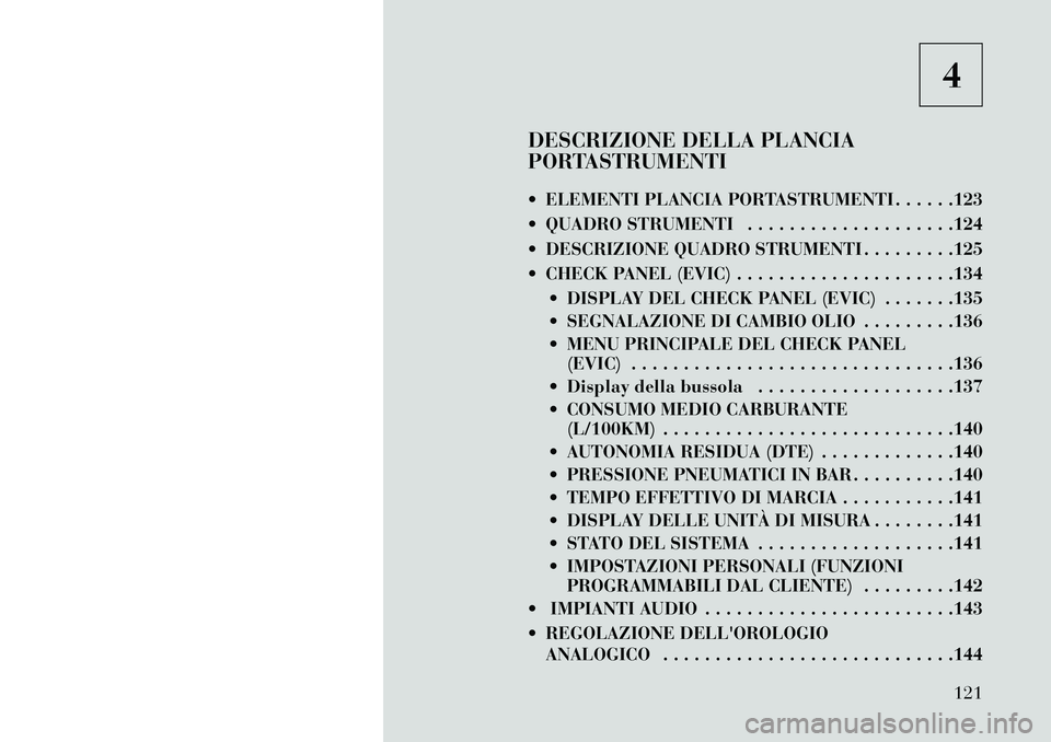 Lancia Flavia 2013  Libretto Uso Manutenzione (in Italian) 4
DESCRIZIONE DELLA PLANCIA
PORTASTRUMENTI
 ELEMENTI PLANCIA PORTASTRUMENTI . . . . . .123
 QUADRO STRUMENTI . . . . . . . . . . . . . . . . . . . .124
 DESCRIZIONE QUADRO STRUMENTI . . . . . . . .