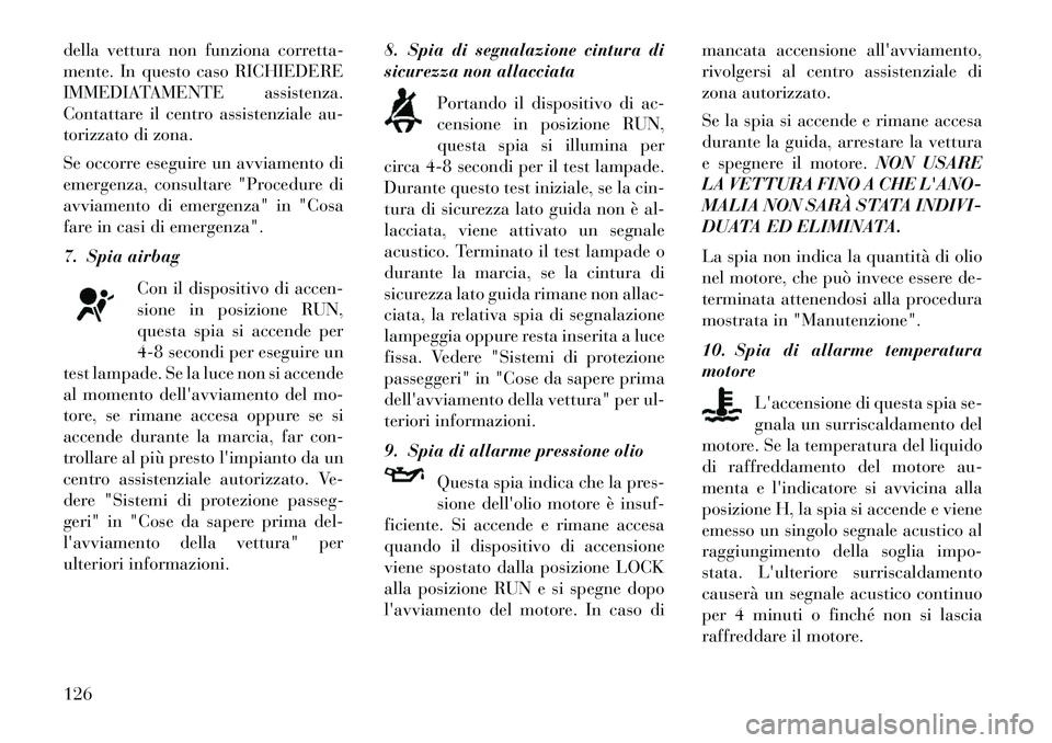 Lancia Flavia 2013  Libretto Uso Manutenzione (in Italian) della vettura non funziona corretta-
mente. In questo caso RICHIEDERE
IMMEDIATAMENTE assistenza.
Contattare il centro assistenziale au-
torizzato di zona.
Se occorre eseguire un avviamento di
emergenz