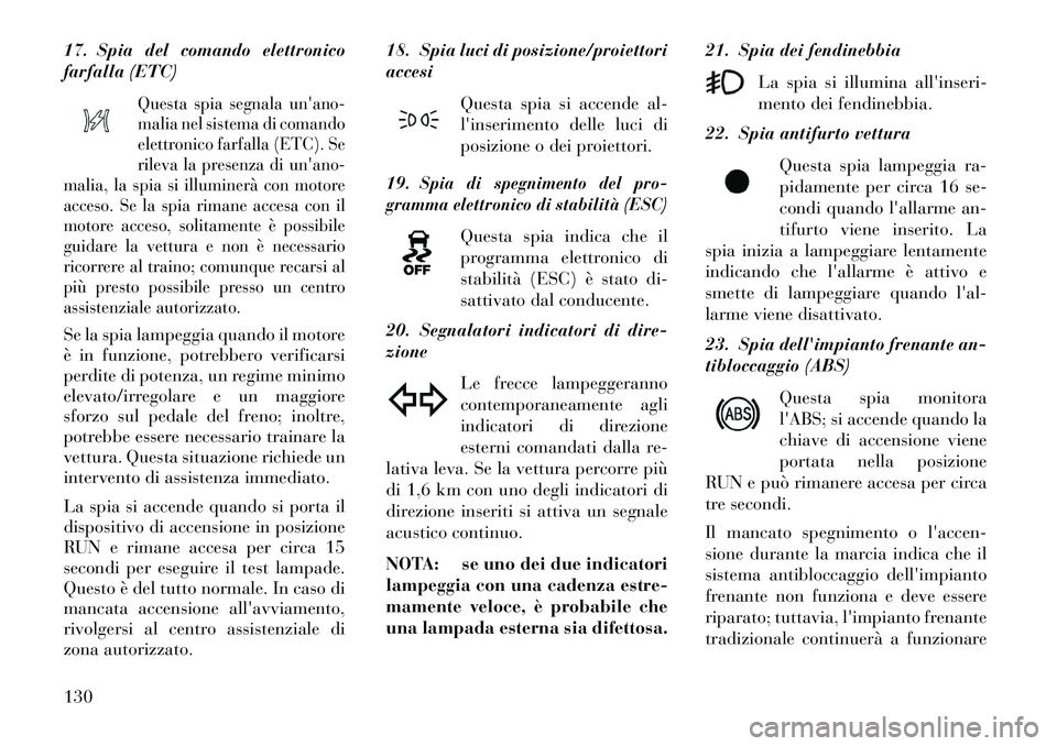 Lancia Flavia 2013  Libretto Uso Manutenzione (in Italian) 17. Spia del comando elettronico
farfalla (ETC)
Questa spia segnala unano-
malia nel sistema di comando
elettronico farfalla (ETC). Se
rileva la presenza di unano-
malia, la spia si illuminerà con 
