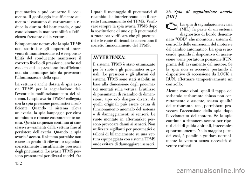 Lancia Flavia 2013  Libretto Uso Manutenzione (in Italian) pneumatico e può causarne il cedi-
mento. Il gonfiaggio insufficiente au-
menta il consumo di carburante e ri-
duce la durata del battistrada, e può
condizionare la manovrabilità e leffi-
cienza f