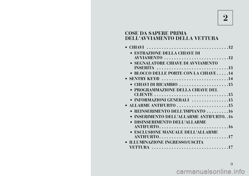 Lancia Flavia 2013 Libretto Uso Manutenzione (in Italian) 2
COSE DA SAPERE PRIMA
DELLAVVIAMENTO DELLA VETTURA
CHIAVI . . . . . . . . . . . . . . . . . . . . . . . . . . . . . . . . .12 ESTRAZIONE DELLA CHIAVE DIAVVIAMENTO . . . . . . . . . . . . . . . . Lancia Flavia 2013 Libretto Uso Manutenzione (in Italian) 2
COSE DA SAPERE PRIMA
DELLAVVIAMENTO DELLA VETTURA
CHIAVI . . . . . . . . . . . . . . . . . . . . . . . . . . . . . . . . .12 ESTRAZIONE DELLA CHIAVE DIAVVIAMENTO . . . . . . . . . . . . . . . .
