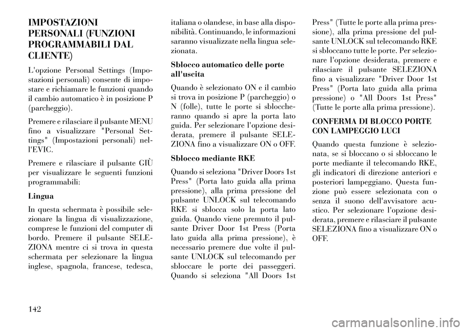 Lancia Flavia 2013  Libretto Uso Manutenzione (in Italian) IMPOSTAZIONI
PERSONALI (FUNZIONI
PROGRAMMABILI DAL
CLIENTE)
Lopzione Personal Settings (Impo-
stazioni personali) consente di impo-
stare e richiamare le funzioni quando
il cambio automatico è in po