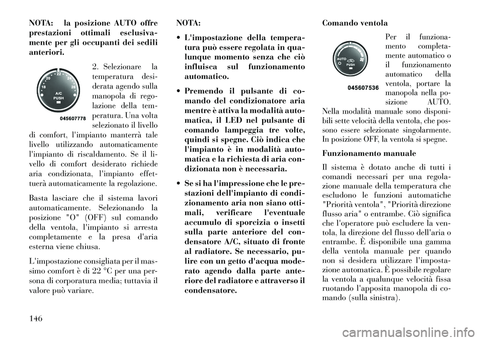 Lancia Flavia 2013  Libretto Uso Manutenzione (in Italian) NOTA: la posizione AUTO offre
prestazioni ottimali esclusiva-
mente per gli occupanti dei sedili
anteriori.2.
Selezionare la
temperatura desi-
derata agendo sulla
manopola di rego-
lazione della tem-
