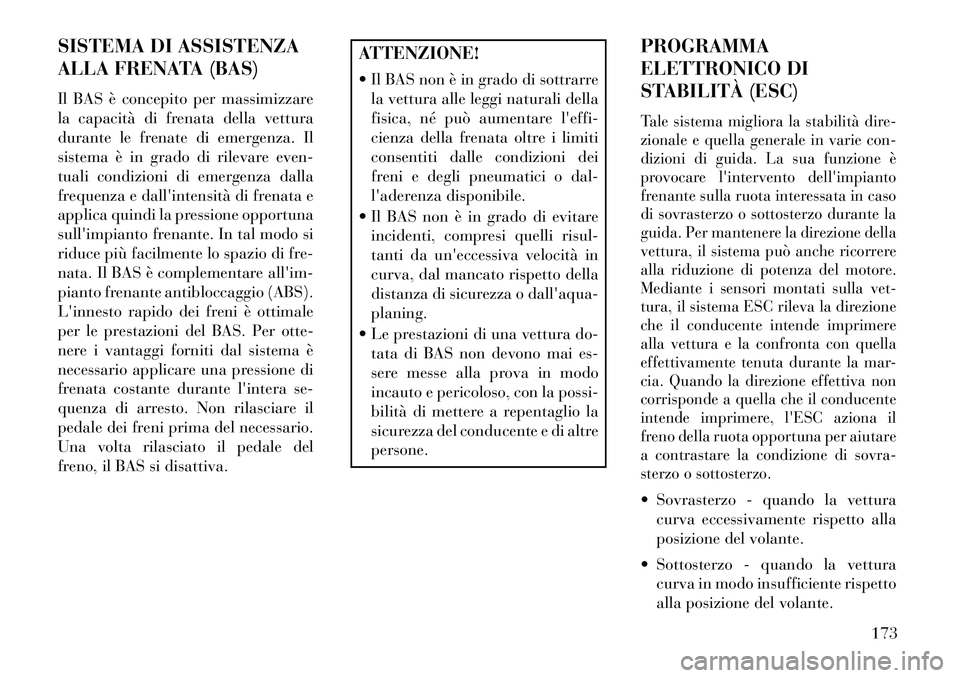 Lancia Flavia 2013  Libretto Uso Manutenzione (in Italian) SISTEMA DI ASSISTENZA
ALLA FRENATA (BAS)
Il BAS è concepito per massimizzare
la capacità di frenata della vettura
durante le frenate di emergenza. Il
sistema è in grado di rilevare even-
tuali cond