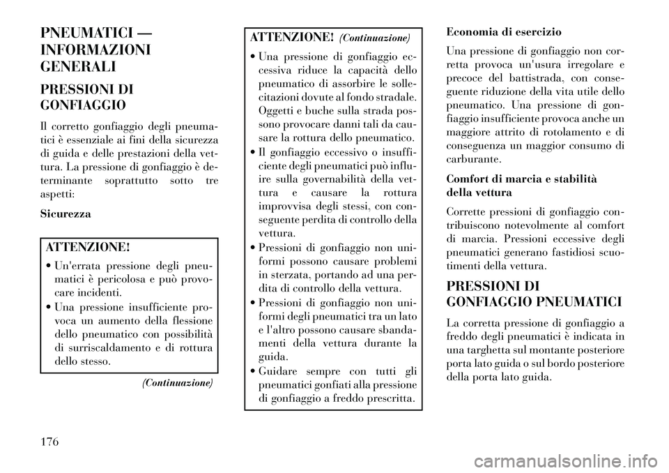 Lancia Flavia 2013  Libretto Uso Manutenzione (in Italian) PNEUMATICI —
INFORMAZIONI
GENERALI
PRESSIONI DI
GONFIAGGIO
Il corretto gonfiaggio degli pneuma-
tici è essenziale ai fini della sicurezza
di guida e delle prestazioni della vet-
tura. La pressione 