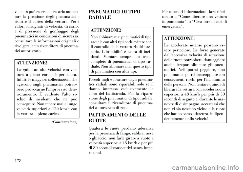 Lancia Flavia 2013  Libretto Uso Manutenzione (in Italian) velocità può essere necessario aumen-
tare la pressione degli pneumatici e
ridurre il carico della vettura. Per i
valori consigliati di velocità, di carico
e di pressione di gonfiaggio degli
pneuma