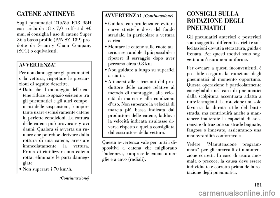 Lancia Flavia 2013  Libretto Uso Manutenzione (in Italian) CATENE ANTINEVE
Sugli pneumatici 215/55 R18 95H
con cerchi da 18 x 7,0 e offset di 40
mm, si consiglia luso di catene Super
Z6 a basso profilo (P/N SZ-139) pro-
dotte da Security Chain Company
(SCC) 