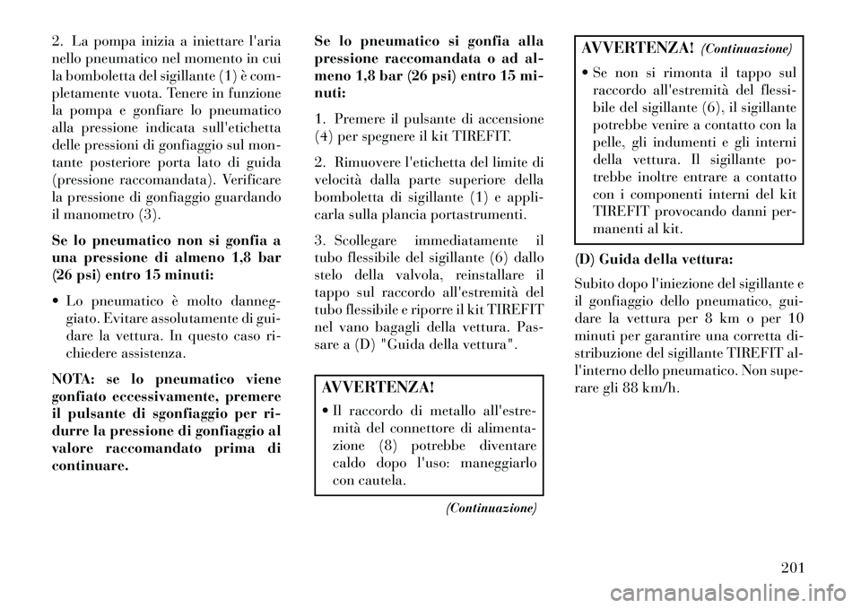 Lancia Flavia 2013  Libretto Uso Manutenzione (in Italian) 2. La pompa inizia a iniettare laria
nello pneumatico nel momento in cui
la bomboletta del sigillante (1) è com-
pletamente vuota. Tenere in funzione
la pompa e gonfiare lo pneumatico
alla pressione