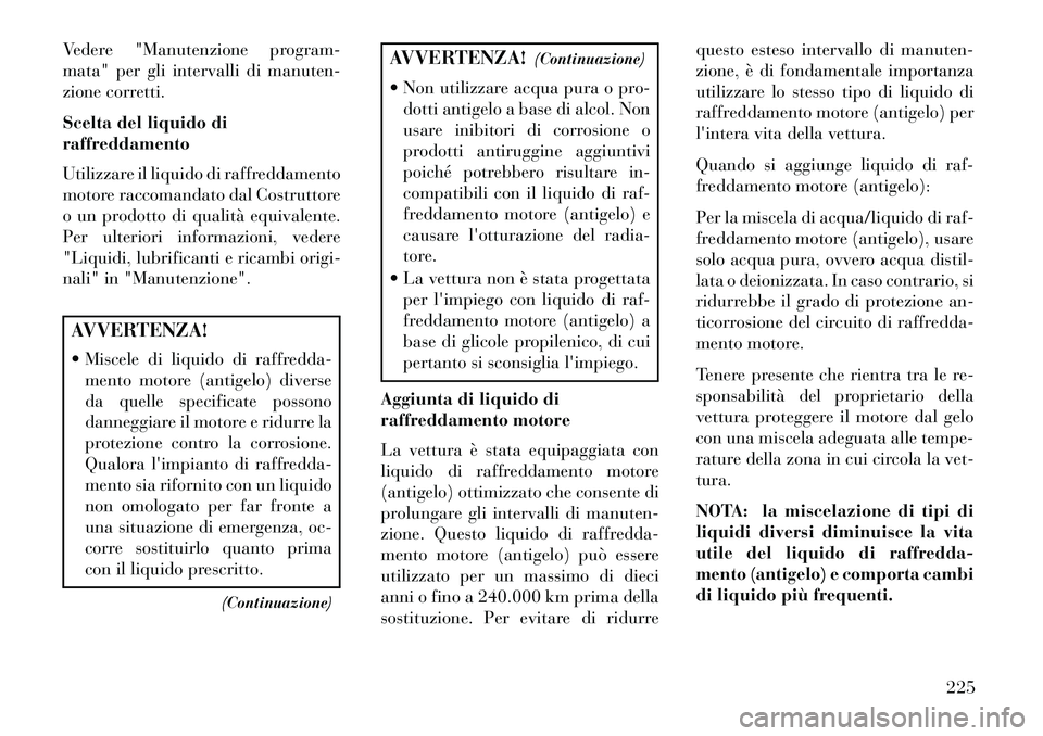 Lancia Flavia 2013 Libretto Uso Manutenzione (in Italian) Vedere "Manutenzione program-
mata" per gli intervalli di manuten-
zione corretti.
Scelta del liquido di
raffreddamento
Utilizzare il liquido di raffreddamento
motore raccomandato dal Costruttore
o un Lancia Flavia 2013 Libretto Uso Manutenzione (in Italian) Vedere "Manutenzione program-
mata" per gli intervalli di manuten-
zione corretti.
Scelta del liquido di
raffreddamento
Utilizzare il liquido di raffreddamento
motore raccomandato dal Costruttore
o un