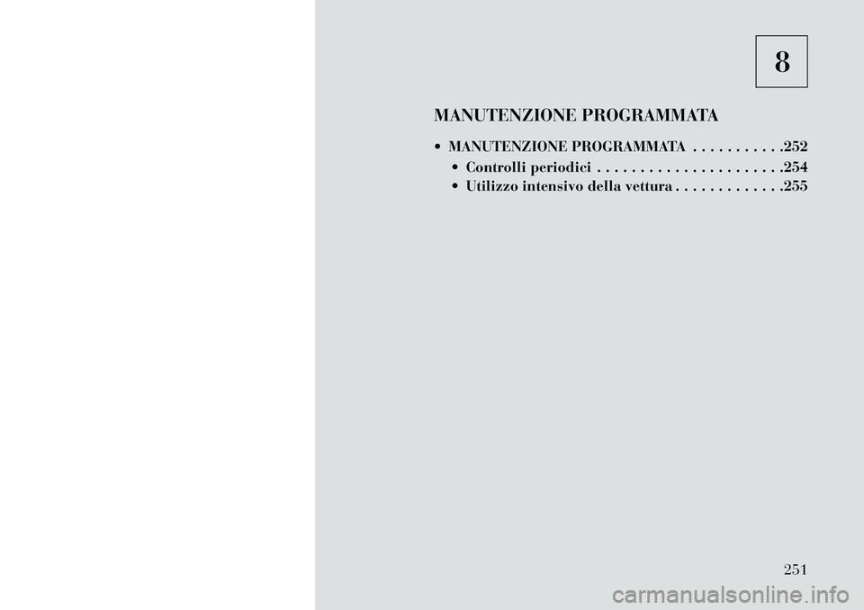 Lancia Flavia 2013  Libretto Uso Manutenzione (in Italian) 8
MANUTENZIONE PROGRAMMATA
 MANUTENZIONE PROGRAMMATA . . . . . . . . . . .252  Controlli periodici . . . . . . . . . . . . . . . . . . . . . .254
 Utilizzo intensivo della vettura . . . . . . . . .