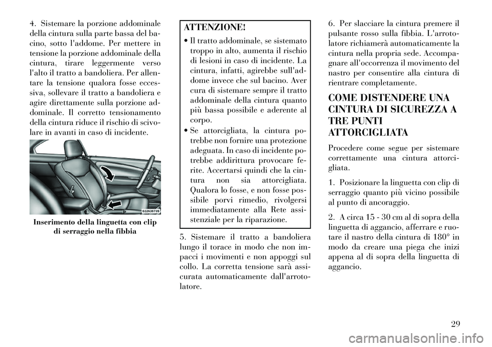Lancia Flavia 2013  Libretto Uso Manutenzione (in Italian) 4. Sistemare la porzione addominale
della cintura sulla parte bassa del ba-
cino, sotto laddome. Per mettere in
tensione la porzione addominale della
cintura, tirare leggermente verso
lalto il tratt
