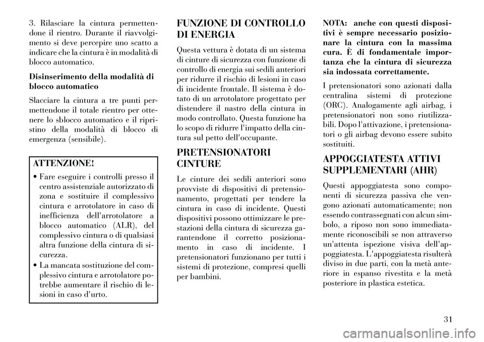 Lancia Flavia 2013  Libretto Uso Manutenzione (in Italian) 3. Rilasciare la cintura permetten-
done il rientro. Durante il riavvolgi-
mento si deve percepire uno scatto a
indicare che la cintura è in modalità di
blocco automatico.
Disinserimento della modal