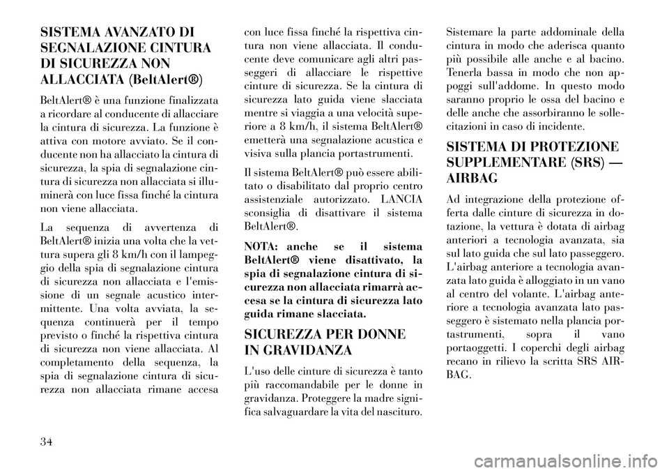 Lancia Flavia 2013  Libretto Uso Manutenzione (in Italian) SISTEMA AVANZATO DI
SEGNALAZIONE CINTURA
DI SICUREZZA NON
ALLACCIATA (BeltAlert®)
BeltAlert® è una funzione finalizzata
a ricordare al conducente di allacciare
la cintura di sicurezza. La funzione 