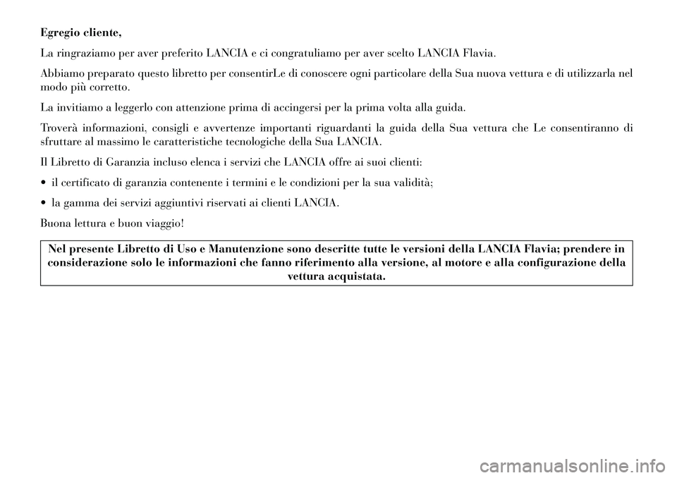 Lancia Flavia 2013 Libretto Uso Manutenzione (in Italian) Egregio cliente,
La ringraziamo per aver preferito LANCIA e ci congratuliamo per aver scelto LANCIA Flavia.
Abbiamo preparato questo libretto per consentirLe di conoscere ogni particolare della Sua nu Lancia Flavia 2013 Libretto Uso Manutenzione (in Italian) Egregio cliente,
La ringraziamo per aver preferito LANCIA e ci congratuliamo per aver scelto LANCIA Flavia.
Abbiamo preparato questo libretto per consentirLe di conoscere ogni particolare della Sua nu