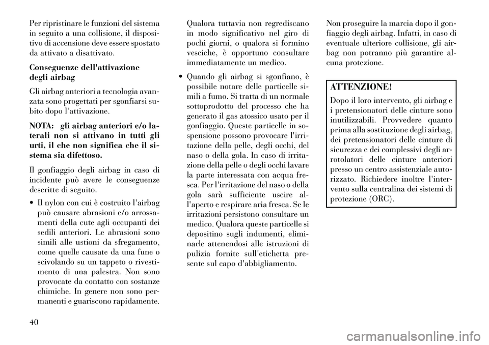 Lancia Flavia 2013  Libretto Uso Manutenzione (in Italian) Per ripristinare le funzioni del sistema
in seguito a una collisione, il disposi-
tivo di accensione deve essere spostato
da attivato a disattivato.
Conseguenze dellattivazione
degli airbag
Gli airba