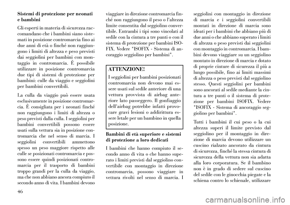 Lancia Flavia 2013  Libretto Uso Manutenzione (in Italian) Sistemi di protezione per neonati
e bambini
Gli esperti in materia di sicurezza rac-
comandano che i bambini siano siste-
mati in posizione contromarcia fino ai
due anni di età o finché non raggiun-