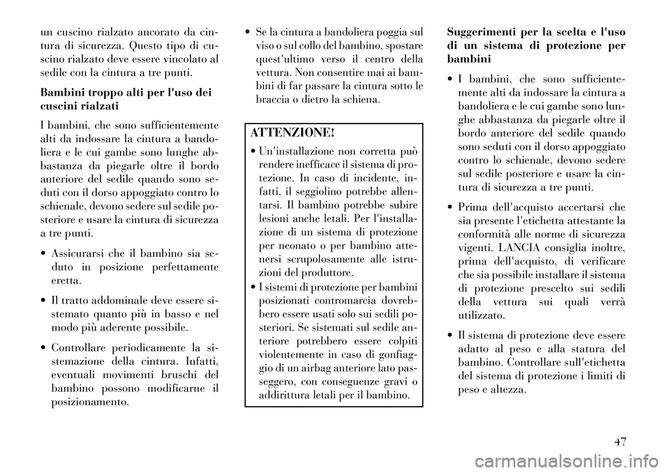 Lancia Flavia 2013  Libretto Uso Manutenzione (in Italian) un cuscino rialzato ancorato da cin-
tura di sicurezza. Questo tipo di cu-
scino rialzato deve essere vincolato al
sedile con la cintura a tre punti.
Bambini troppo alti per luso dei
cuscini rialzati