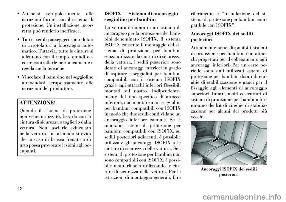Lancia Flavia 2013  Libretto Uso Manutenzione (in Italian)  Attenersi scrupolosamente alleistruzioni fornite con il sistema di
protezione. Uninstallazione incor-
retta può renderlo inefficace.
 Tutti i sedili passeggeri sono dotati di arrotolatori a blocc