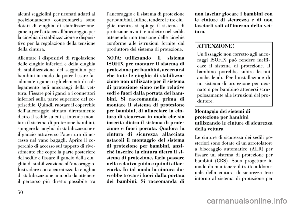 Lancia Flavia 2013  Libretto Uso Manutenzione (in Italian) alcuni seggiolini per neonati adatti al
posizionamento contromarcia sono
dotati di cinghia di stabilizzazione,
gancio per lattacco allancoraggio per
la cinghia di stabilizzazione e disposi-
tivo per