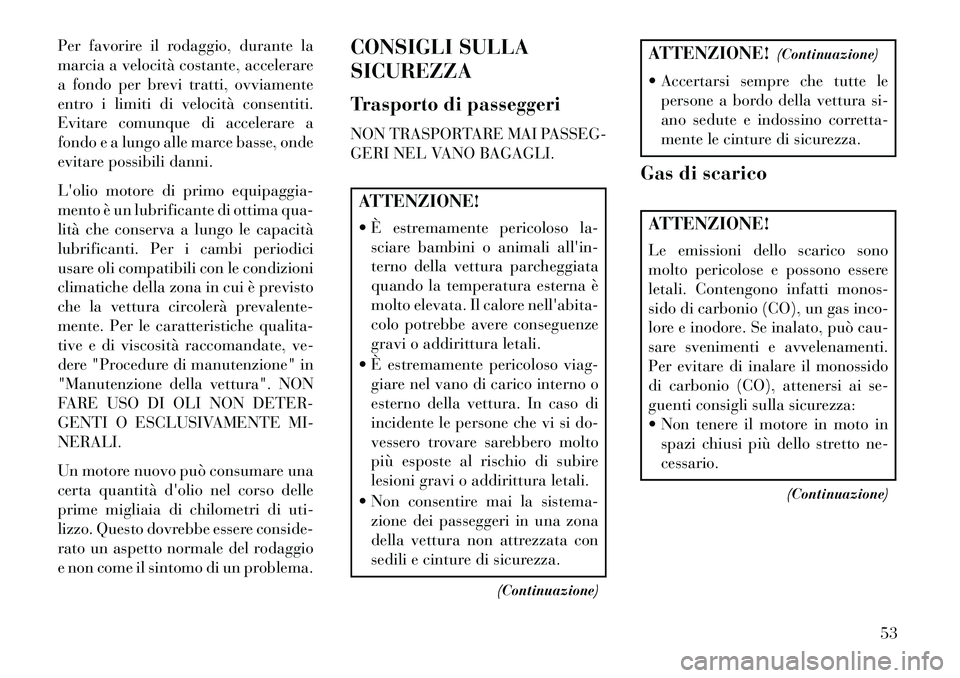 Lancia Flavia 2013  Libretto Uso Manutenzione (in Italian) Per favorire il rodaggio, durante la
marcia a velocità costante, accelerare
a fondo per brevi tratti, ovviamente
entro i limiti di velocità consentiti.
Evitare comunque di accelerare a
fondo e a lun