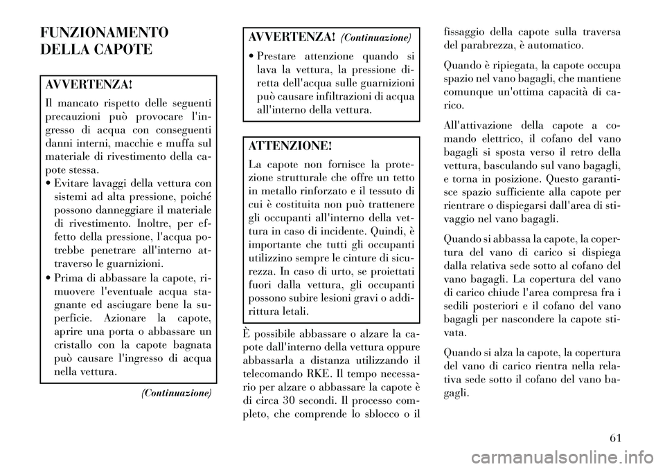 Lancia Flavia 2013 Libretto Uso Manutenzione (in Italian) FUNZIONAMENTO
DELLA CAPOTEAVVERTENZA!
Il mancato rispetto delle seguenti
precauzioni può provocare lin-
gresso di acqua con conseguenti
danni interni, macchie e muffa sul
materiale di rivestimento d Lancia Flavia 2013 Libretto Uso Manutenzione (in Italian) FUNZIONAMENTO
DELLA CAPOTEAVVERTENZA!
Il mancato rispetto delle seguenti
precauzioni può provocare lin-
gresso di acqua con conseguenti
danni interni, macchie e muffa sul
materiale di rivestimento d